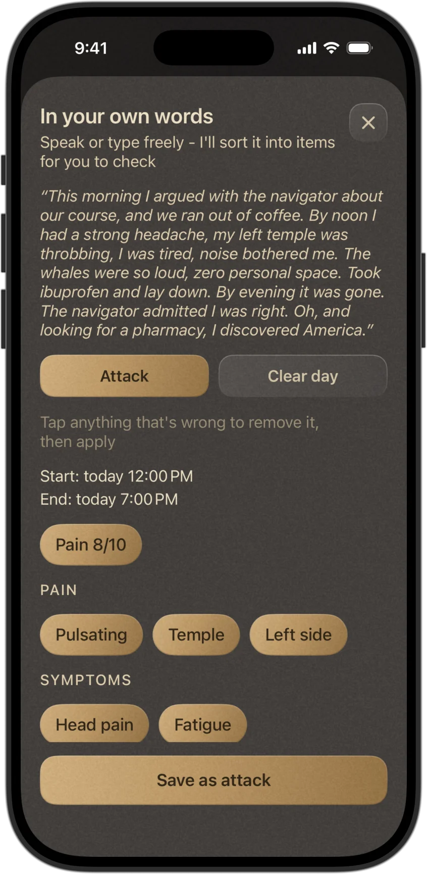 The voice screen with the story as it was told: arguing with the navigator in the morning, no coffee, a strong headache with a throbbing left temple by noon, loud whales, ibuprofen, gone by evening. Below it, what was recognized: today from noon to 7 PM, pain 8 of 10, pulsating, temple, left side, head pain, fatigue.
